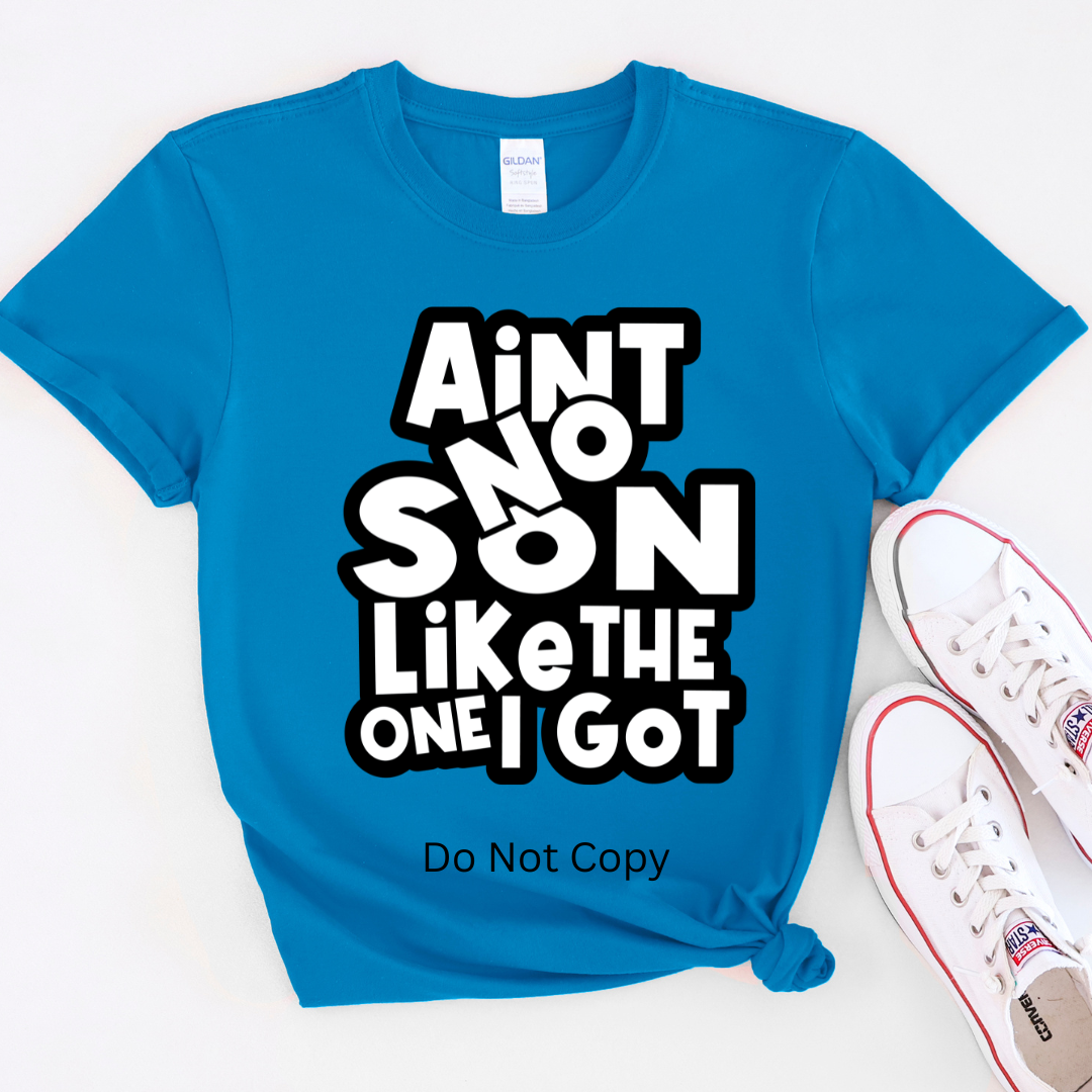 Ain't No Son Like The One I Got Screen Print Transfer on a tshirt front side