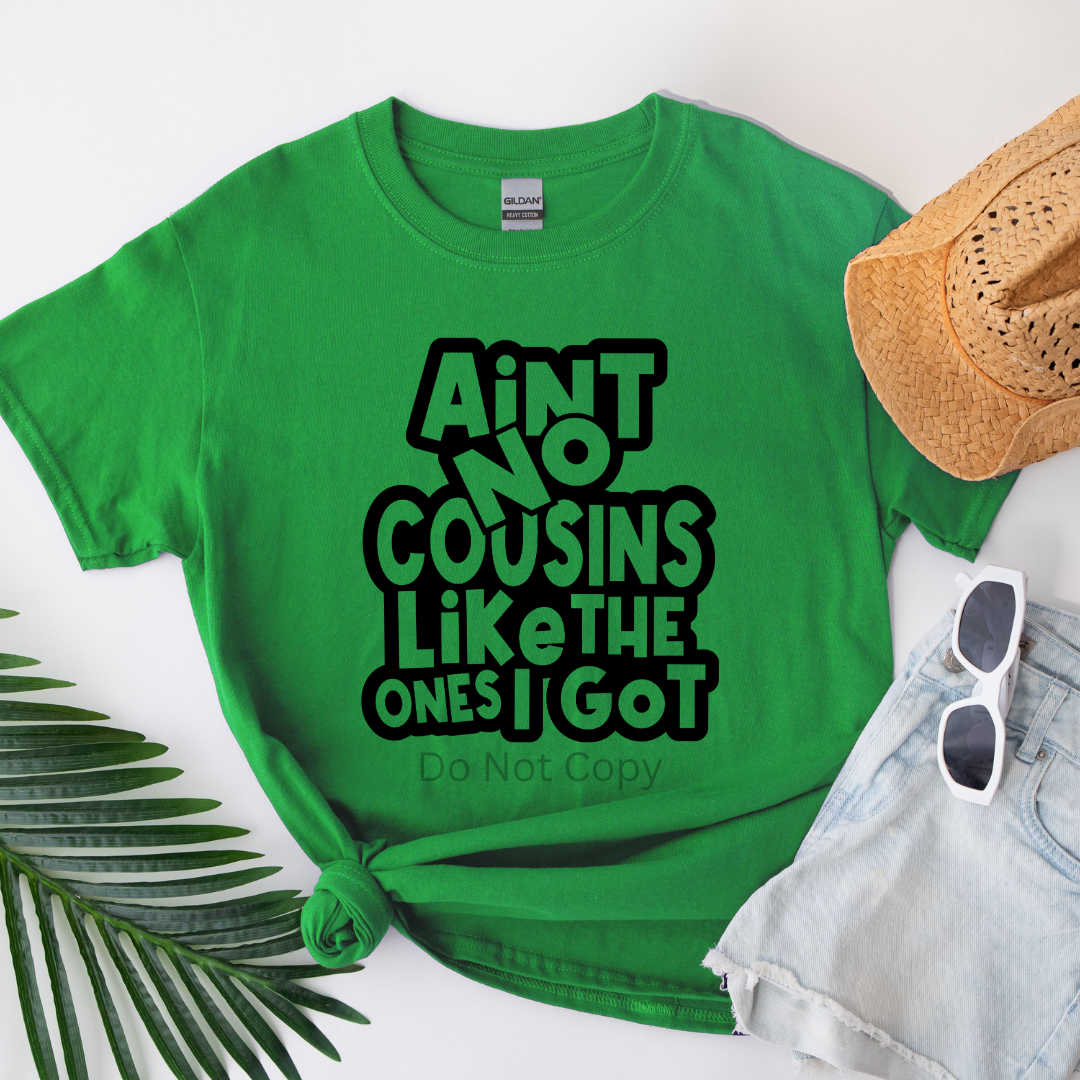 Ain't No Cousins Like The One I Got Screen Print Transfer on a tshirt front side
