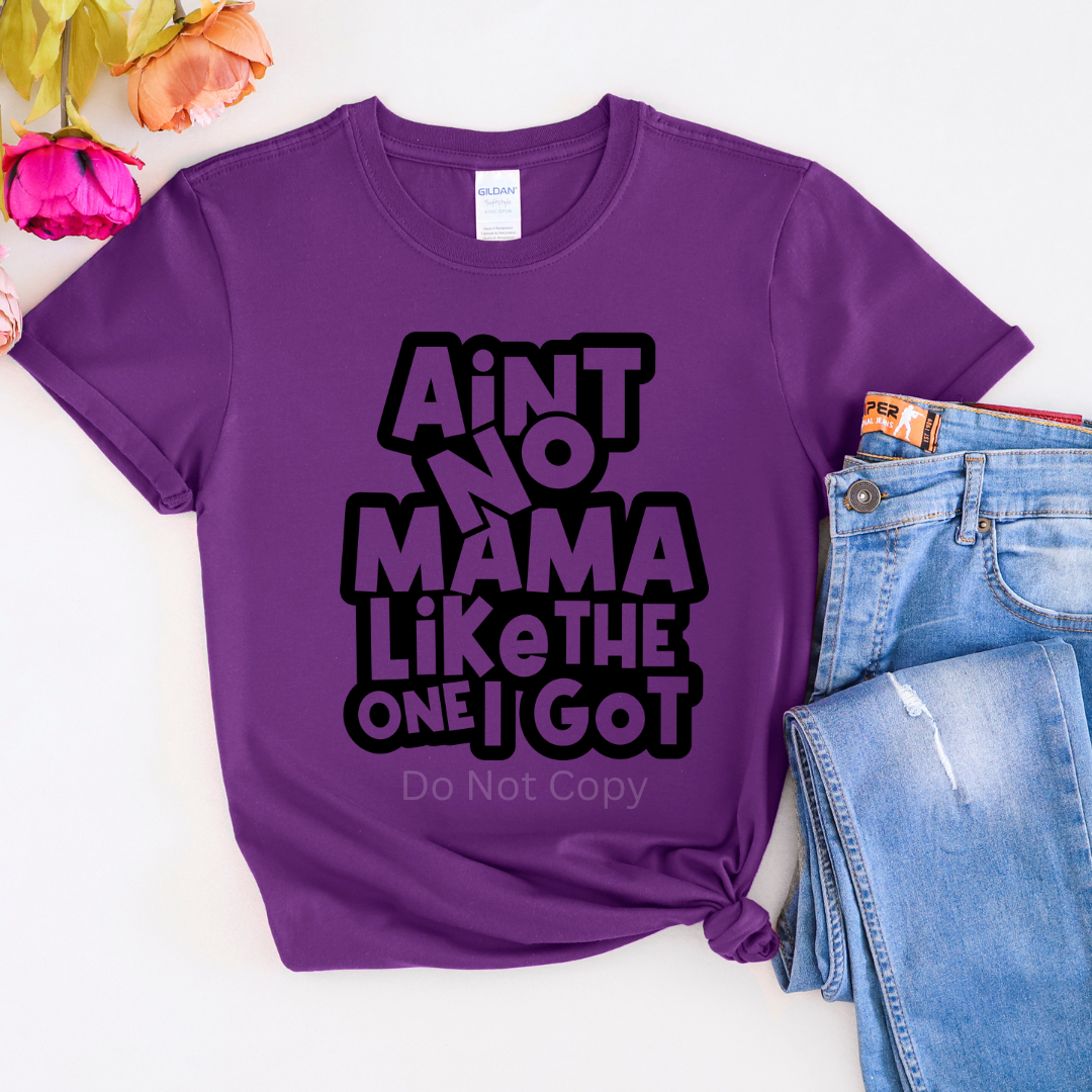 Ain't No Mama Like The One I Got Screen Print Transfer on a tshirt front side