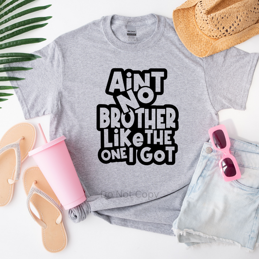 Ain't No Brother Like The One I Got Screen Print Transfer on a tshirt front side