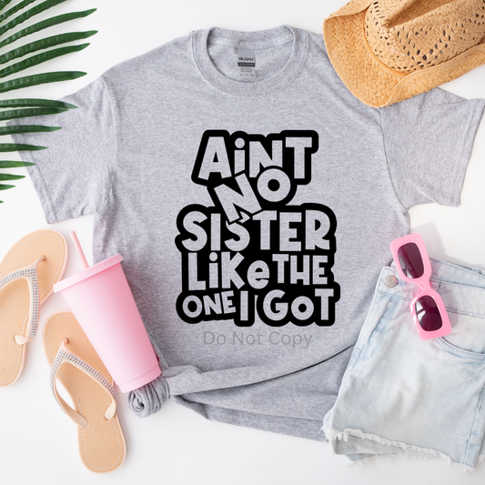 Ain't No Sister Like The One I Got Screen Print Transfer on a tshirt front side