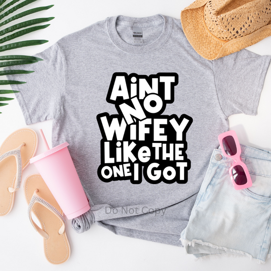 Ain't No Wifey Like The One I Got Screen Print Transfer on a tshirt front side