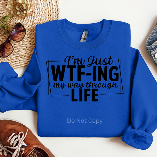 I'm Just WTF'ing My Way Through Life Screen Print Transfer on a tshirt