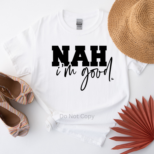 Nah I'm Good Screen Print Transfer on a tshirt