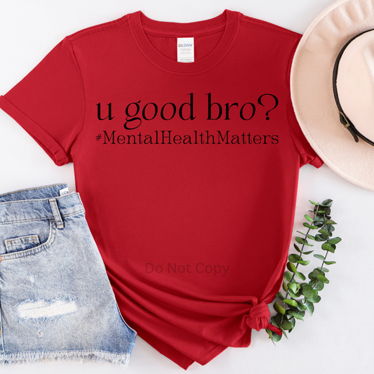 You Good Bro? #MentalHealthMatters Screen Print Transfer on a tshirt front side